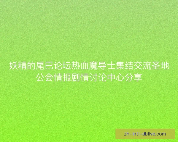 妖精的尾巴论坛热血魔导士集结交流圣地公会情报剧情讨论中心分享